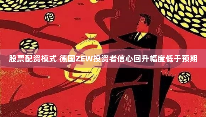 股票配资模式 德国ZEW投资者信心回升幅度低于预期