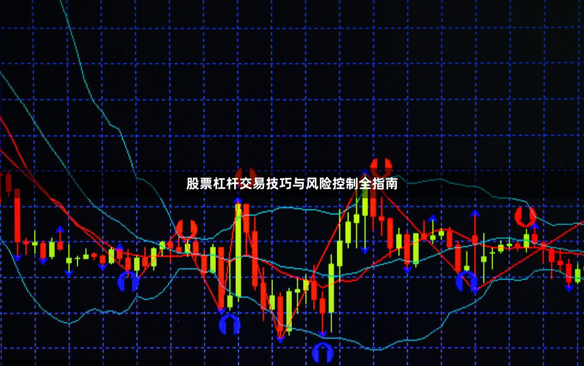 股票杠杆交易技巧与风险控制全指南