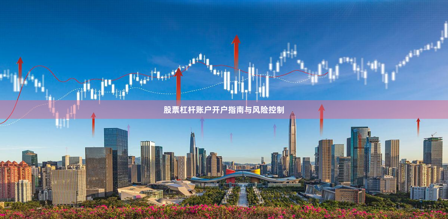 股票杠杆账户开户指南与风险控制