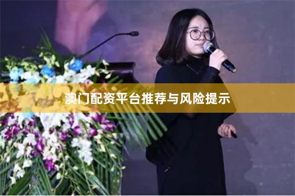 澳门配资平台推荐与风险提示