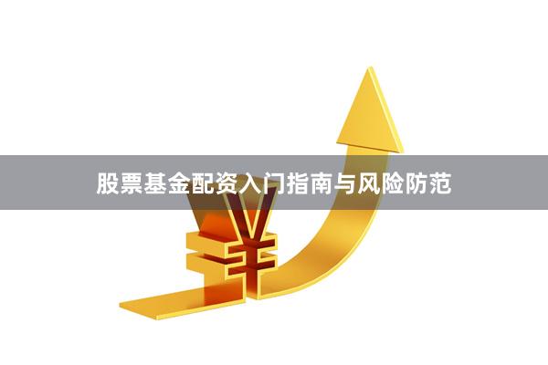 股票基金配资入门指南与风险防范