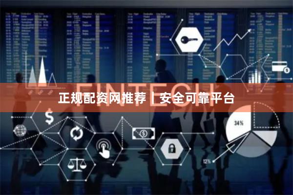 正规配资网推荐｜安全可靠平台