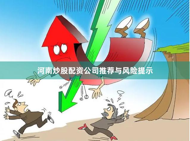 河南炒股配资公司推荐与风险提示